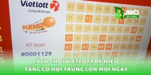 Cách Chơi Vietlott Dễ Hiểu – Tăng Cơ Hội Trúng Lớn Mỗi Ngày