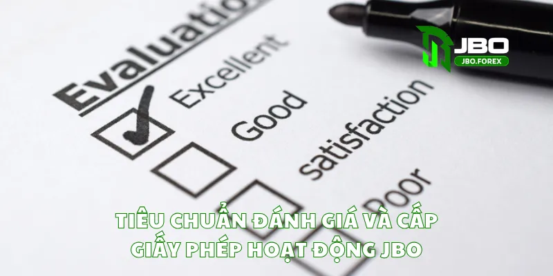 Tiêu chuẩn đánh giá và cấp giấy phép hoạt động JBO Tiêu chuẩn đánh giá và cấp giấy phép hoạt động JBO