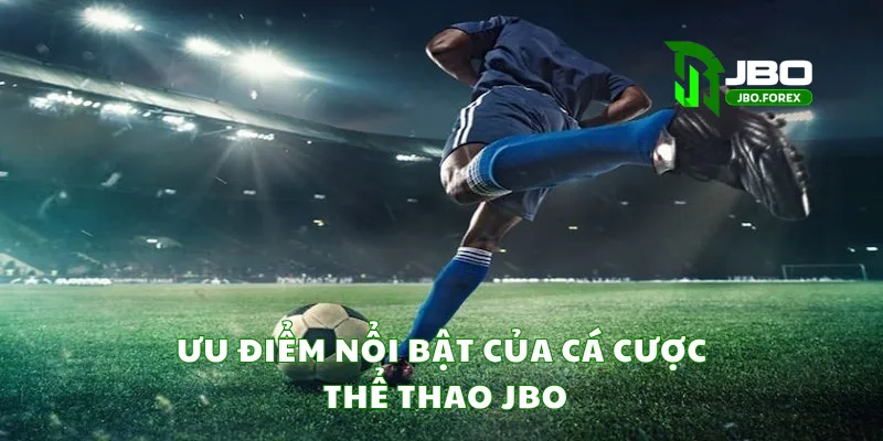 Ưu điểm nổi bật của cá cược thể thao JBO Ưu điểm nổi bật của cá cược thể thao JBO